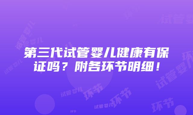 第三代试管婴儿健康有保证吗？附各环节明细！