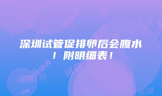 深圳试管促排卵后会腹水！附明细表！