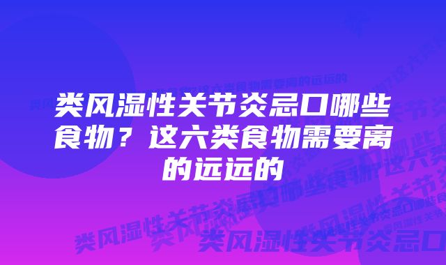 类风湿性关节炎忌口哪些食物？这六类食物需要离的远远的