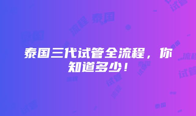 泰国三代试管全流程，你知道多少！