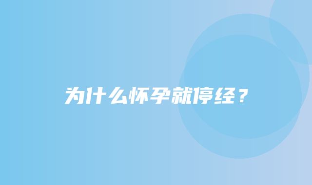 为什么怀孕就停经？