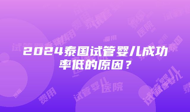 2024泰国试管婴儿成功率低的原因？