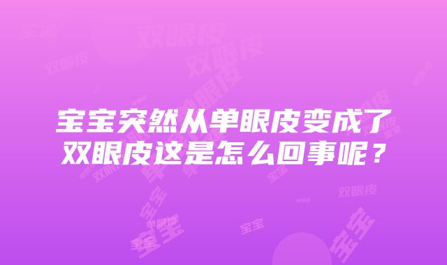 宝宝突然从单眼皮变成了双眼皮这是怎么回事呢？