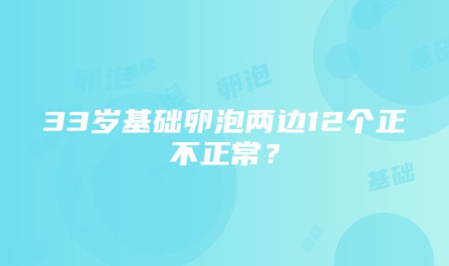 33岁基础卵泡两边12个正不正常？