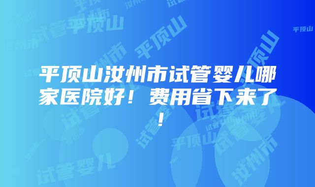 平顶山汝州市试管婴儿哪家医院好！费用省下来了！