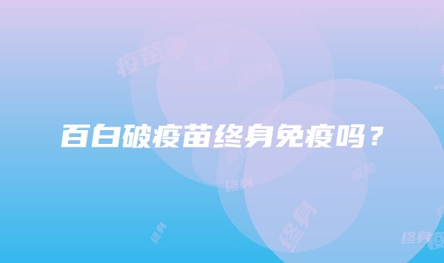 百白破疫苗终身免疫吗？