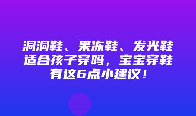 洞洞鞋、果冻鞋、发光鞋适合孩子穿吗，宝宝穿鞋有这6点小建议！