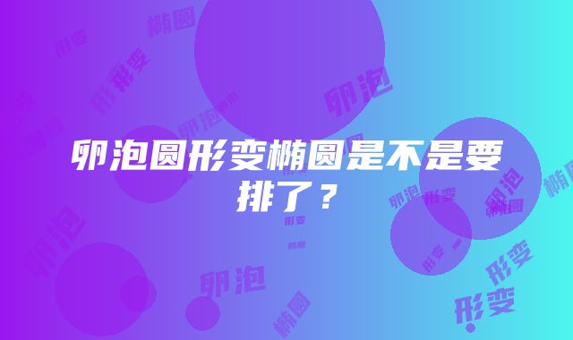 卵泡圆形变椭圆是不是要排了？