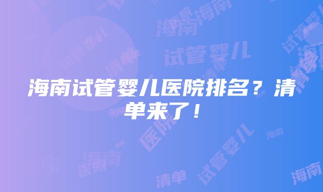 海南试管婴儿医院排名？清单来了！