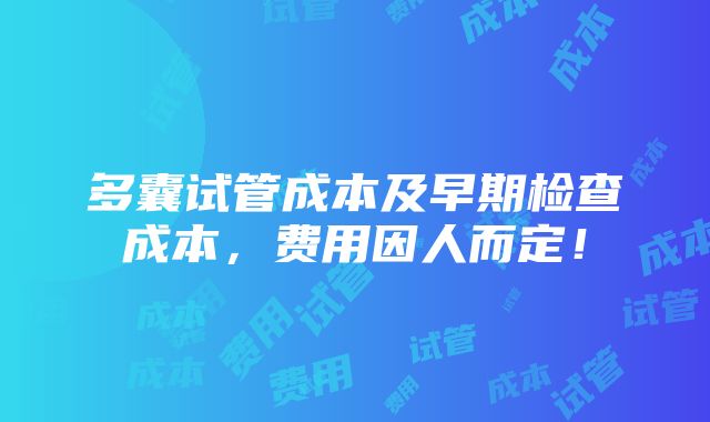 多囊试管成本及早期检查成本，费用因人而定！