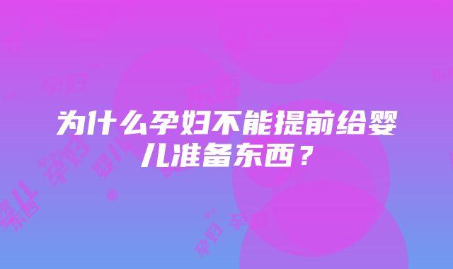 为什么孕妇不能提前给婴儿准备东西？