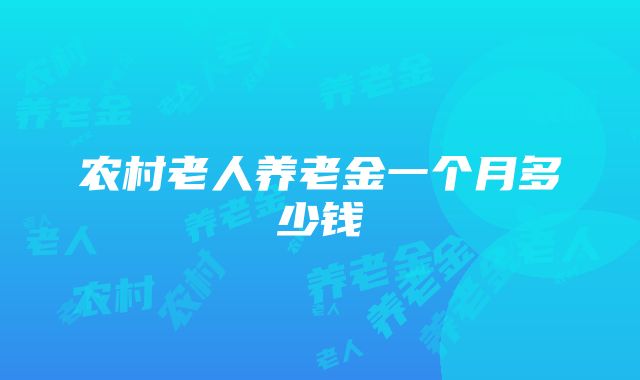 农村老人养老金一个月多少钱