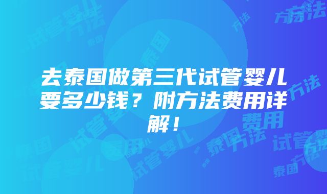 去泰国做第三代试管婴儿要多少钱？附方法费用详解！