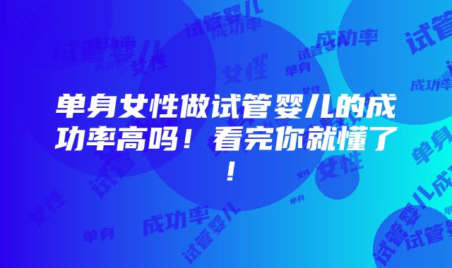 单身女性做试管婴儿的成功率高吗！看完你就懂了！