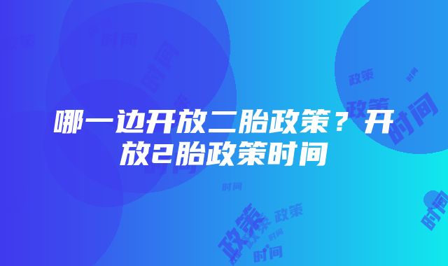 哪一边开放二胎政策？开放2胎政策时间