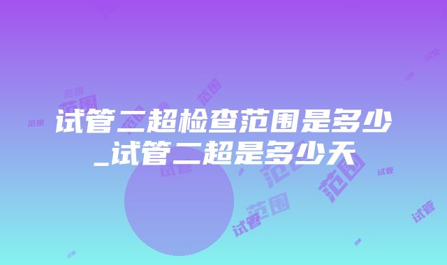 试管二超检查范围是多少_试管二超是多少天