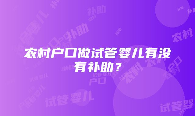 农村户口做试管婴儿有没有补助？