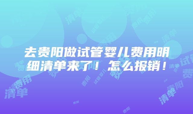 去贵阳做试管婴儿费用明细清单来了！怎么报销！