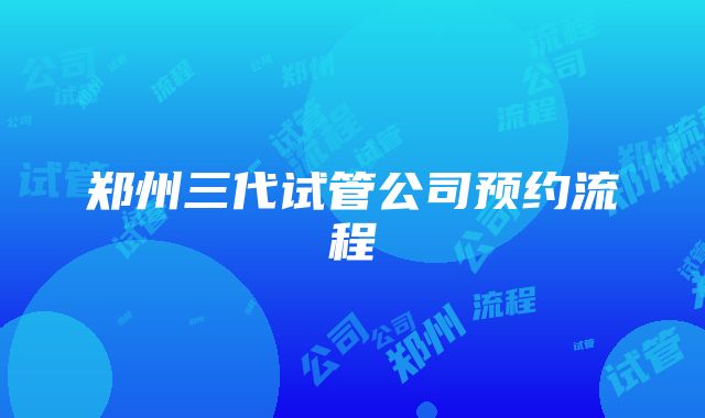 郑州三代试管公司预约流程