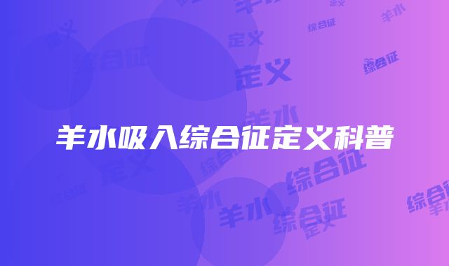 羊水吸入综合征定义科普