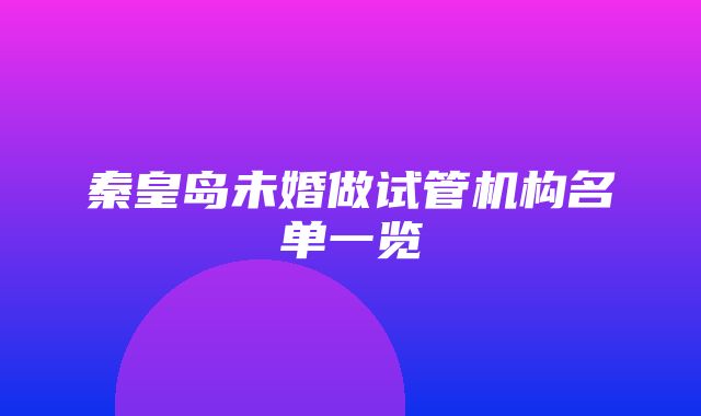 秦皇岛未婚做试管机构名单一览