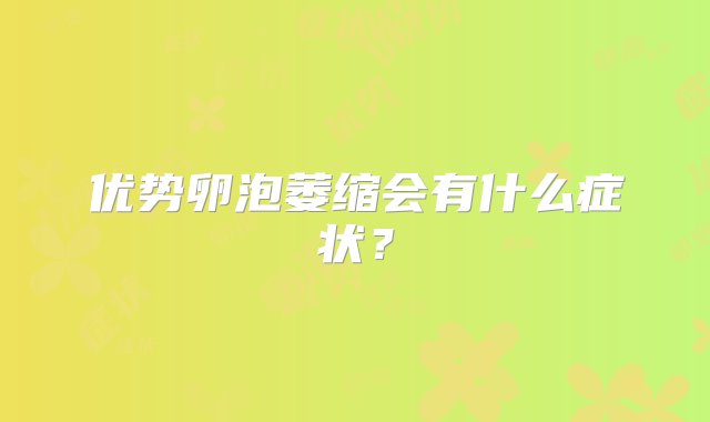 优势卵泡萎缩会有什么症状？