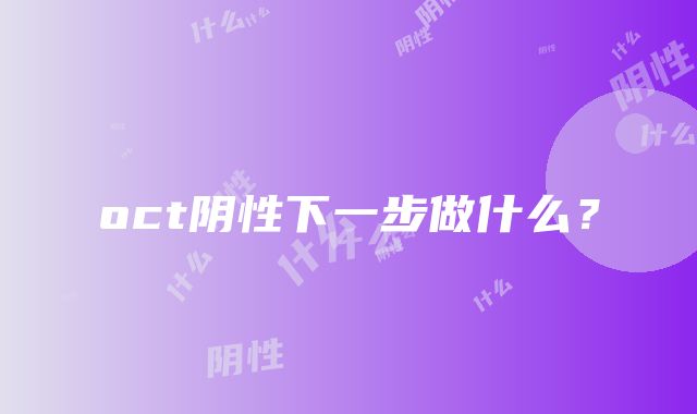 oct阴性下一步做什么？