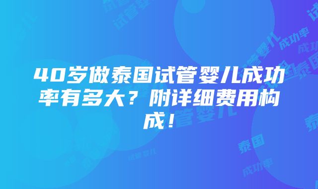 40岁做泰国试管婴儿成功率有多大？附详细费用构成！