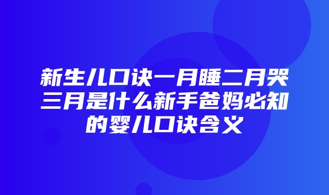 新生儿口诀一月睡二月哭三月是什么新手爸妈必知的婴儿口诀含义