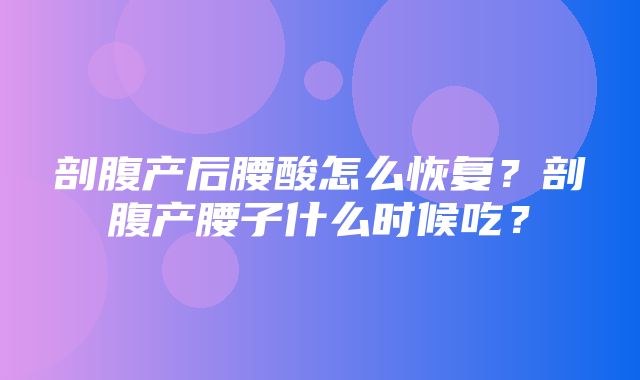 剖腹产后腰酸怎么恢复？剖腹产腰子什么时候吃？