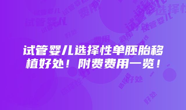 试管婴儿选择性单胚胎移植好处！附费费用一览！