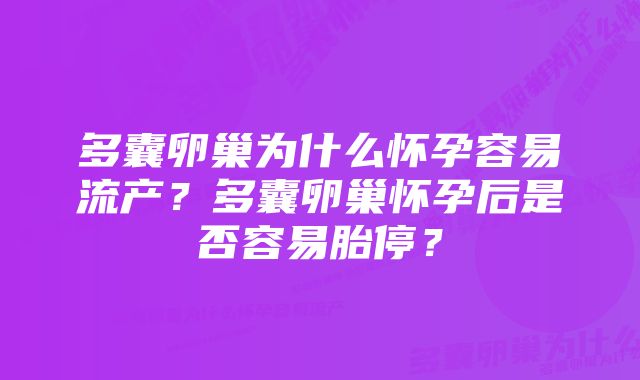 多囊卵巢为什么怀孕容易流产？多囊卵巢怀孕后是否容易胎停？