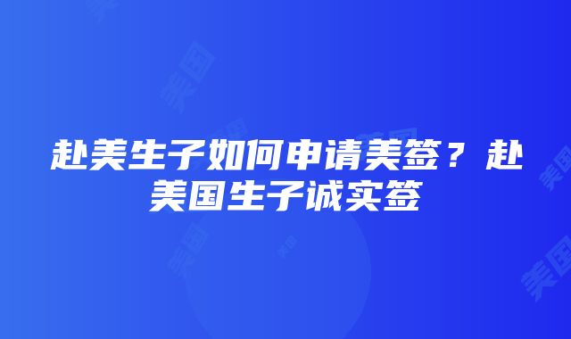 赴美生子如何申请美签？赴美国生子诚实签