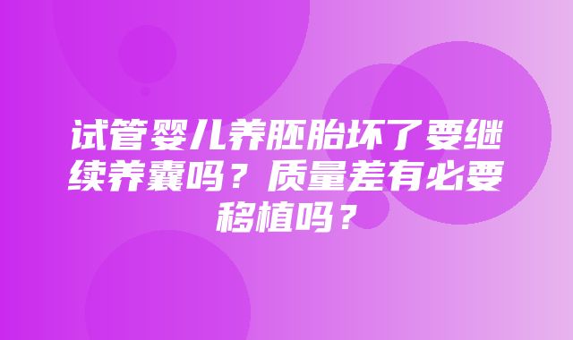 试管婴儿养胚胎坏了要继续养囊吗？质量差有必要移植吗？