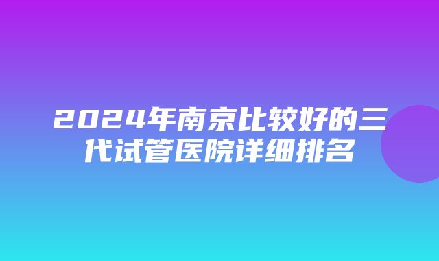 2024年南京比较好的三代试管医院详细排名