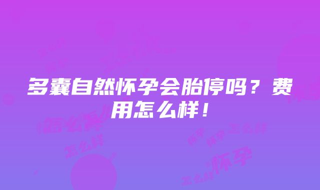 多囊自然怀孕会胎停吗？费用怎么样！