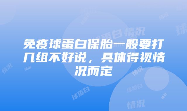 免疫球蛋白保胎一般要打几组不好说，具体得视情况而定