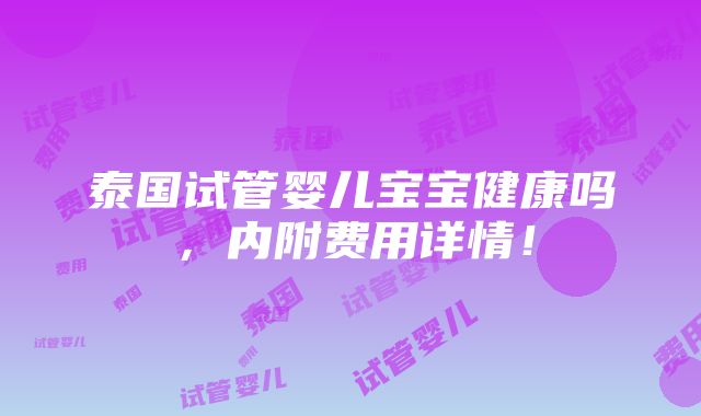 泰国试管婴儿宝宝健康吗，内附费用详情！