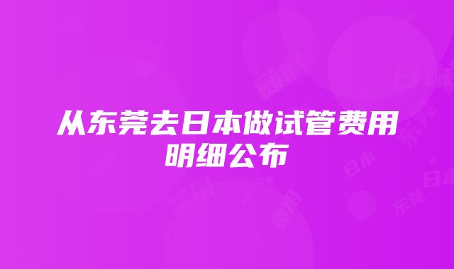 从东莞去日本做试管费用明细公布