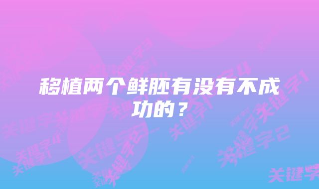 移植两个鲜胚有没有不成功的？