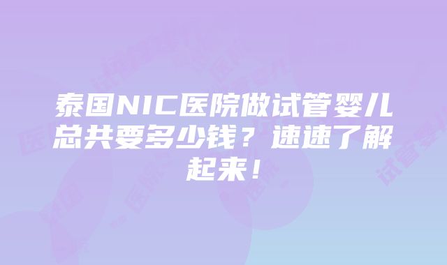 泰国NIC医院做试管婴儿总共要多少钱？速速了解起来！