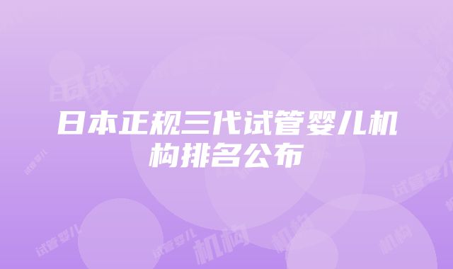 日本正规三代试管婴儿机构排名公布