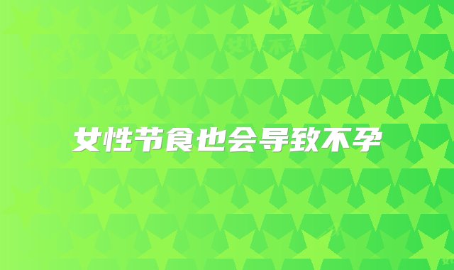 女性节食也会导致不孕