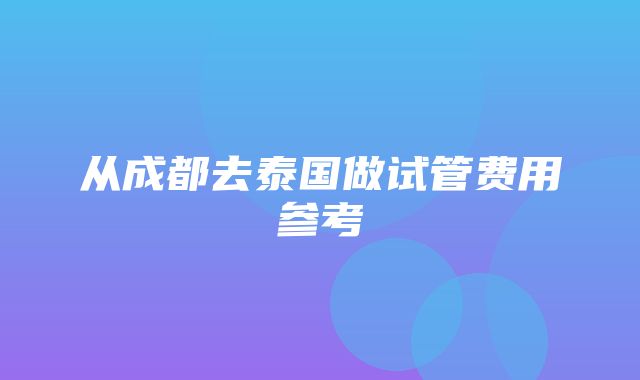 从成都去泰国做试管费用参考