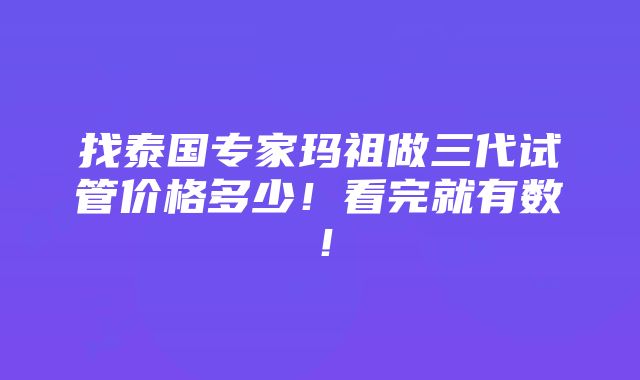 找泰国专家玛祖做三代试管价格多少！看完就有数！