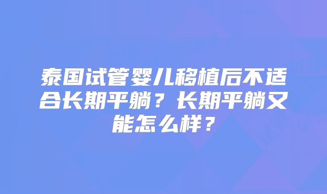 泰国试管婴儿移植后不适合长期平躺？长期平躺又能怎么样？