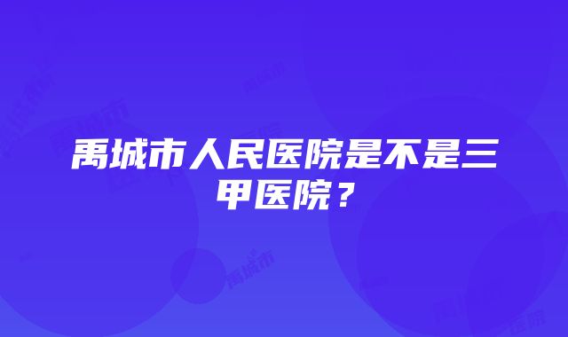 禹城市人民医院是不是三甲医院？