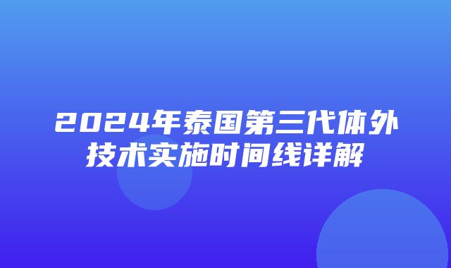 2024年泰国第三代体外技术实施时间线详解