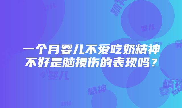 一个月婴儿不爱吃奶精神不好是脑损伤的表现吗？