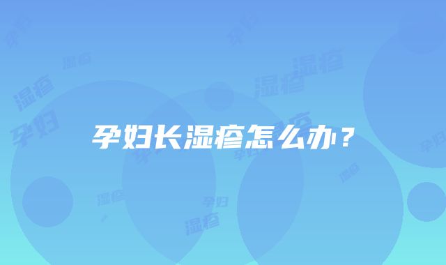 孕妇长湿疹怎么办？